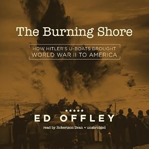 The Burning Shore: How Hitler's U-Boats Brought World War II to America