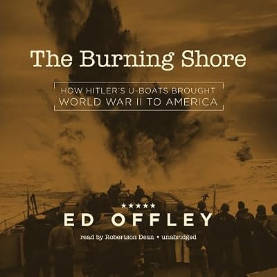 The Burning Shore: How Hitler's U-Boats Brought World War II to America