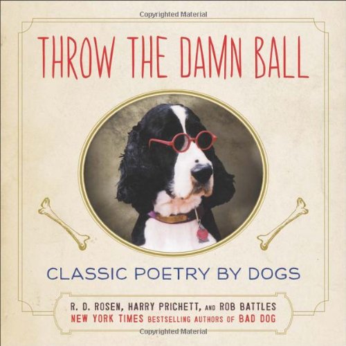 Throw the Damn Ball: Classic Poetry by Dogs by R. D. Rosen  ,