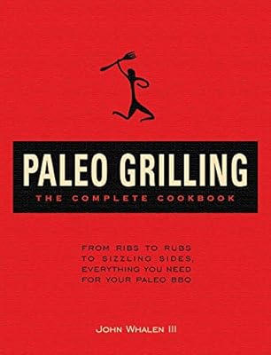 Paleo Grilling: The Complete Cookbook: From Ribs to Rubs to Sizzling Sides, Everything You Need for Your Paleo BBQ