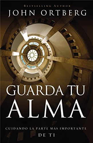 Guarda tu alma: Cuidando la parte m?s importante de ti (Spanish Edition) by John Ortberg