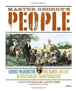Master George's People: George Washington, His Slaves, and His Revolutionary Transformation