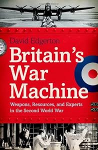 Britain's War Machine: Weapons, Resources, and Experts in the Second World War