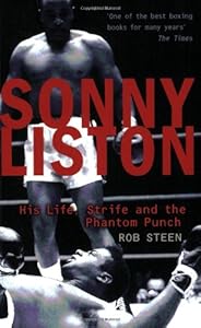 Sonny Liston: His Life, Strife and the Phantom Punch by Rob Steen