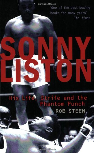 Sonny Liston: His Life, Strife and the Phantom Punch by Rob Steen
