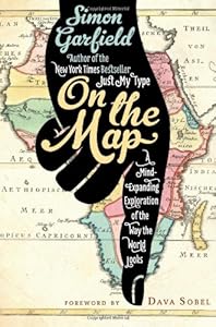 On the Map: A Mind-Expanding Exploration of the Way the World Looks