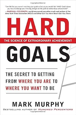 Hard Goals : The Secret to Getting from Where You Are to Where You Want to Be