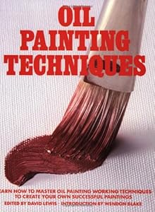 Oil Painting Techniques: Learn How to Master Oil Painting Working Techniques to Create your Own Successful Paintings (Artist's Painting Library)
