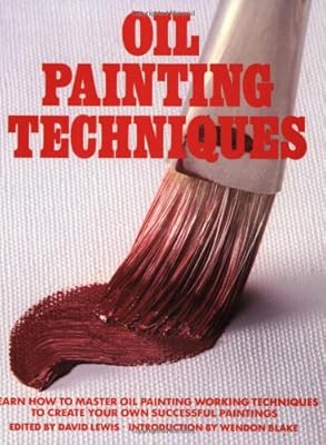 Oil Painting Techniques: Learn How to Master Oil Painting Working Techniques to Create your Own Successful Paintings (Artist's Painting Library)