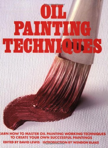 Oil Painting Techniques: Learn How to Master Oil Painting Working Techniques to Create your Own Successful Paintings (Artist's Painting Library) by David Lewis