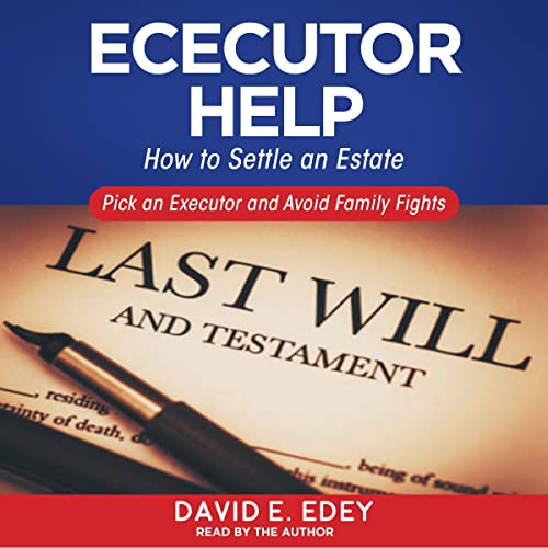 Executor Help: How to Settle an Estate Pick an Executor and Avoid Family Fights by David E. Edey