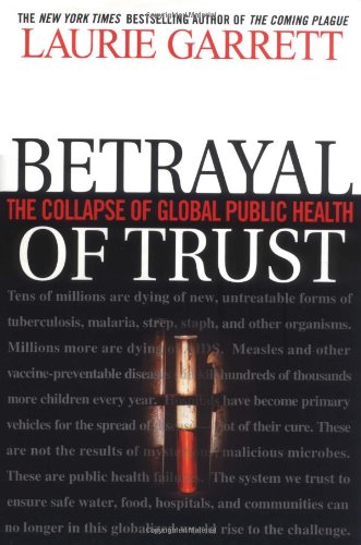 Betrayal of Trust: The Collapse of Global Public Health by Laurie Garrett