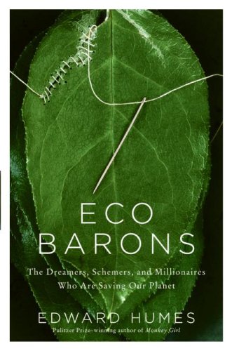 Eco Barons: The Dreamers, Schemers, and Millionaires Who Are Saving Our Planet by Edward Humes