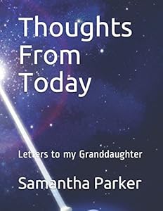 Thoughts From Today: Letters to my Granddaughter by Samantha F Parker