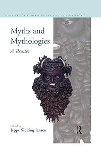 Myths and Mythologies: A Reader (Critical Categories in the Study of Religion) by Jeppe Sinding Jensen