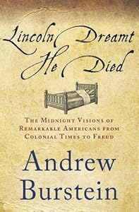Lincoln Dreamt He Died: The Midnight Visions of Remarkable Americans from Colonial Times to Freud
