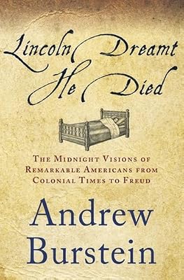 Lincoln Dreamt He Died: The Midnight Visions of Remarkable Americans from Colonial Times to Freud