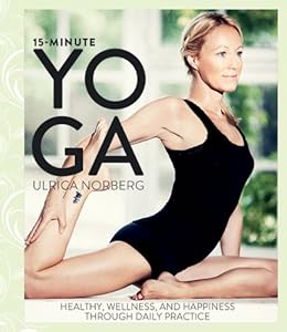15-Minute Yoga: Health, Well-Being, and Happiness through Daily Practice by Ulrica Norberg
