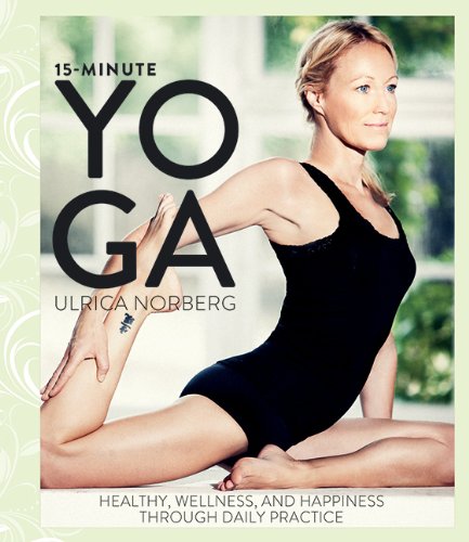 15-Minute Yoga: Health, Well-Being, and Happiness through Daily Practice by Ulrica Norberg