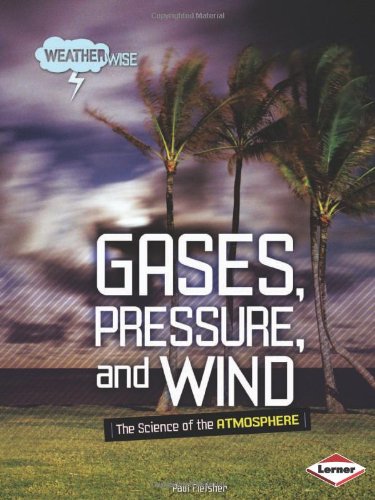 Gases, Pressure, and Wind: The Science of the Atmosphere by Paul Fleisher