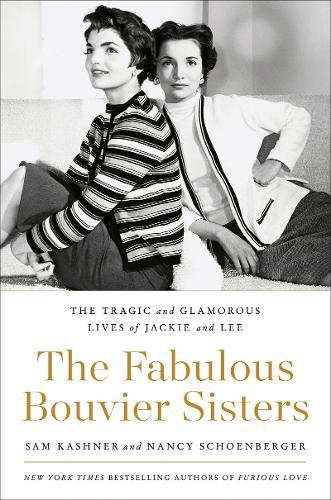The Fabulous Bouvier Sisters: The Tragic and Glamorous Lives of Jackie and Lee by SAM KASHNER