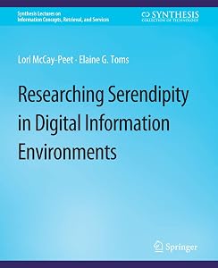 Researching Serendipity in Digital Information Environments (Synthesis Lectures on Information Concepts, Retrieval, and Services) by Lori McCay-Peet