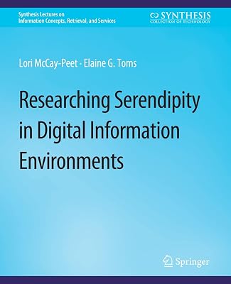 Researching Serendipity in Digital Information Environments (Synthesis Lectures on Information Concepts, Retrieval, and Services)