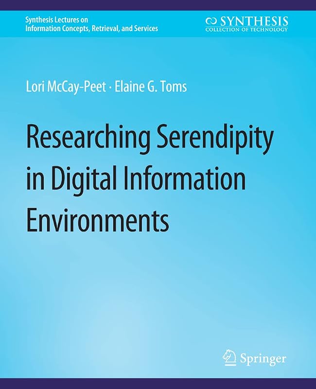 Researching Serendipity in Digital Information Environments (Synthesis Lectures on Information Concepts, Retrieval, and Services) by Lori McCay-Peet