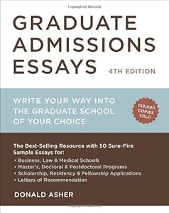 Graduate Admissions Essays, Fourth Edition: Write Your Way into the Graduate School of Your Choice by Donald Asher