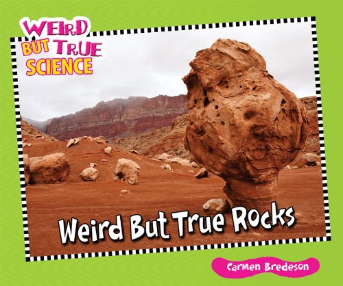 Weird but true rocks by Carmen Bredeson