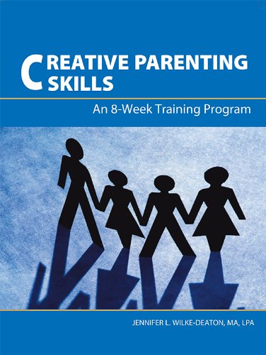 Creative Parenting Skills: An 8-Week Training Program by Jennifer L. Wilke-Deaton