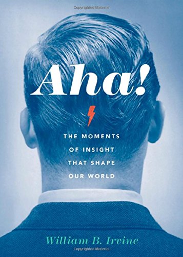 Aha!: The Moments of Insight that Shape Our World by William B. Irvine