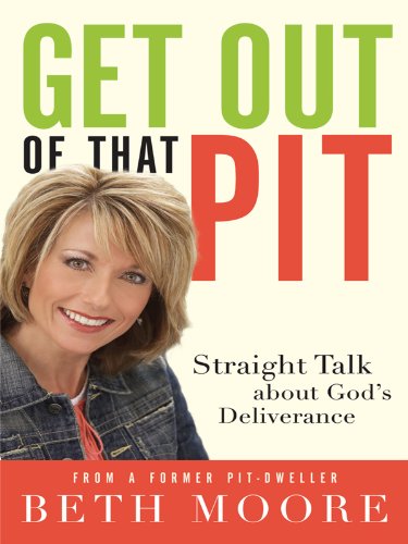Get Out of That Pit: Straight Talk about God's Deliverance from a Former Pit-Dweller by Beth Moore
