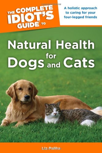 The Complete Idiot's Guide to Natural Health for Dogs and Cats by Liz Palika