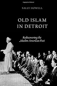 Old Islam in Detroit: Rediscovering the Muslim American Past by Sally Howell