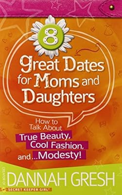 8 Great Dates for Moms and Daughters: How to Talk About True Beauty, Cool Fashion, and...Modesty!