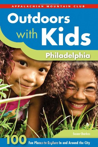 Outdoors with Kids Philadelphia: 100 Fun Places to Explore In and Around the City by Susan Charkes