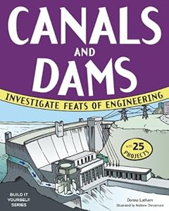 CANALS AND DAMS: INVESTIGATE FEATS OF ENGINEERING WITH 25 PROJECTS
