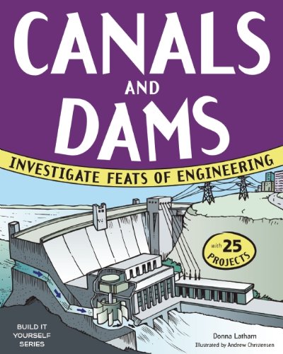 CANALS AND DAMS: INVESTIGATE FEATS OF ENGINEERING WITH 25 PROJECTS by Donna Latham