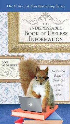 The Indispensable Book of Useless Information: Just When You Thought It Couldn't Get Any More Useless--It Does by Don Voorhees