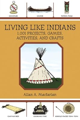 Living Like Indians: 1,001 Projects, Games, Activities, and Crafts
