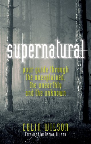 Supernatural: Your Guide Through the Unexplained, the Unearthly and the Unknown by Colin Wilson