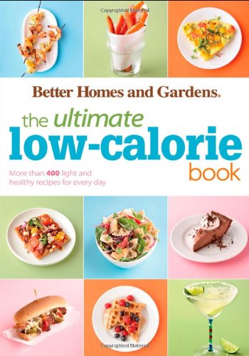 The Ultimate Low-Calorie Book: More than 400 Light and Healthy Recipes for Every Day by Better Homes and Gardens