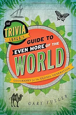 The Trivia Lover's Guide to Even More of the World: Geography for the Global Generation