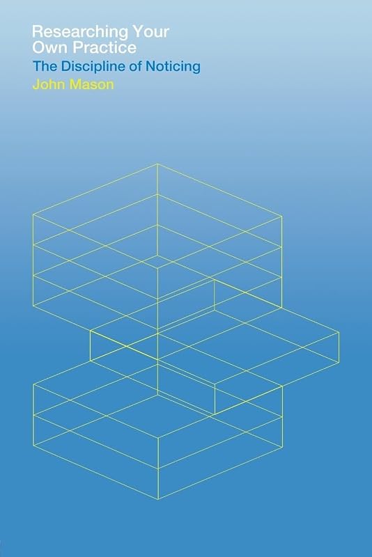 Researching Your Own Practice: The Discipline of Noticing by John Mason