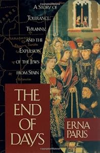 The End of Days: A Story of Tolerance, Tyranny and the Expulsion of the Jews from Spain by Erna Paris