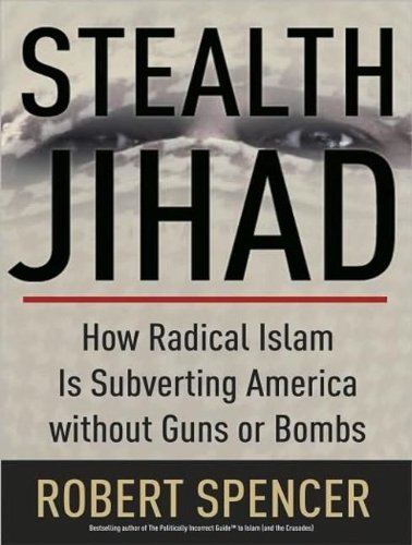 Stealth Jihad: How Radical Islam Is Subverting America Without Guns or Bombs by Robert Spencer