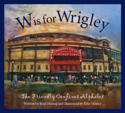 W is for Wrigley: The Friendly Confines Alphabet by Brad Herzog