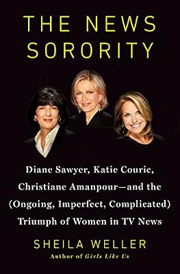 The News Sorority: Diane Sawyer, Katie Couric, Christiane Amanpour-and the