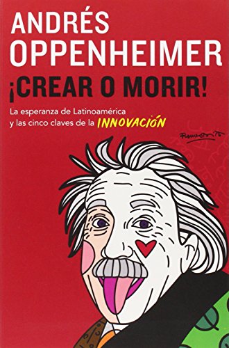 Crear o morir: by Andres Oppenheimer